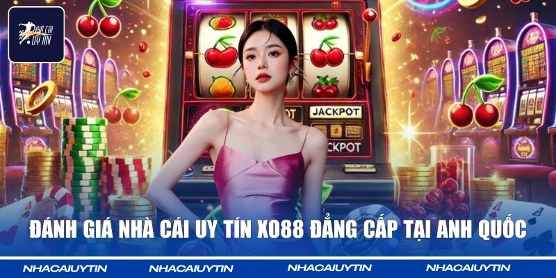 NHÀ CÁI UY TÍN 60 Đánh giá nhà cái uy tín Xo88 đẳng cấp tại Anh Quốc